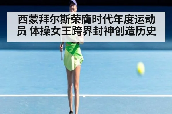 西蒙拜尔斯荣膺时代年度运动员 体操女王跨界封神创造历史